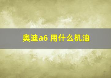 奥迪a6 用什么机油